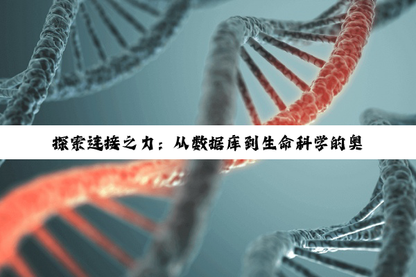 探索连接之力：从数据库到生命科学的奥秘与融合