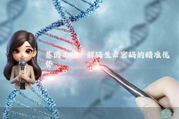 基因工程：解码生命密码的精准优势